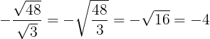 \large -\frac{\sqrt{48}}{\sqrt{3}}=-\sqrt{\frac{48}{3}}=-\sqrt{16}=-4